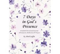 7 Days in God’s Presence: A Guided Devotional Journal of Scripture, Reflection & Prayer