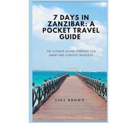 7 DAYS IN ZANZIBAR: A POCKET TRAVEL GUIDE: The ultimate island itinerary for smart and curious travelers