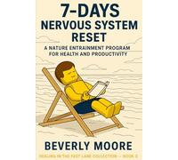 7-DAYS NERVOUS SYSTEM RESET: A NATURE ENTRAINMENT PROGRAM FOR HEALTH AND PRODUCTIVITY (HEALING IN THE FAST LANE COLLECTION)
