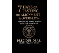 7 Days of Fasting For Alignment & Overflow: Healing the Heart to Make Room for Abundance