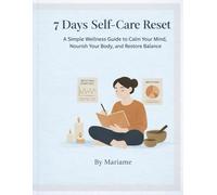 7 Days Self-Care Reset: A Simple Wellness Guide to Calm Your Mind, Nourish Your Body, and Restore Balance