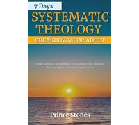 7 Days Systematic Theology Breakdown for Adults: From Confusion to Confidence In One Week-The Essential Doctrine Every Christian Should Know