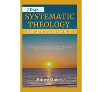 7 Days Systematic Theology Breakdown for Adults: From Confusion to Confidence In One Week-The Essential Doctrine Every Christian Should Know