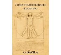 7 Days to Accelerated Learning: Seven Days of Proven Techniques to Boost Memory, Focus, and Skill Acquisition (7 Day Series)