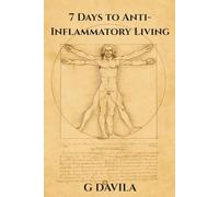 7 Days To Anti-Inflammatory Living: Reduce Pain, Boost Immunity, and Restore Natural balance (7 Day Series)