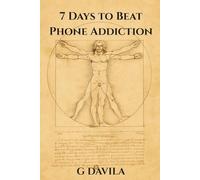 7 Days to Beat Phone Addiction: Seven Simple Daily Actions to Break Free from Your Phone (7 Day Series)