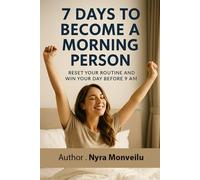 7 Days to Become a Morning Person: Reset Your Routine and Win Your Day Before 9 AM