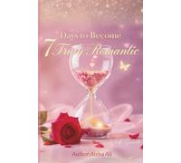 7 Days to Become Truly Romantic: A 7-Day Guide to Speak with Tenderness & Feel Deeply