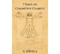 7 Days to Cognitive Clarity: A One-Week Plan to Clear Your Mind and Sharpen Your Focus (7 Day Series)