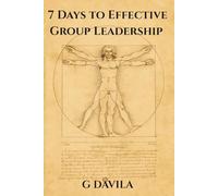 7 Days to Effective Group Leadership: Build Trust, Focus, and Team Harmony in One Week (7 Day Series)