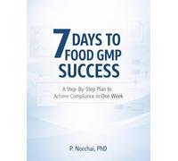 7 DAYS TO FOOD GMP SUCCESS: A Step-By-Step Plan to Achieve Compliance in One Week