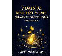 7 Days to Manifest Money: The Wealth Consciousness Challenge