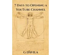7 Days to Opening a YouTube Channel: A Simple 7 Day Guide to Starting Strong on Youtube (7 Day Series)