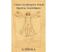 7 Days To Remove Your Digital Footprint: A Step-by-Step Guide to Erase, Secure, and Redesign Your Online Identity (7 Day Series)