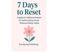 7 Days to Reset: A Beginner's Wellness Kickstart for Healthy Eating, Simple Workouts and Better Habits