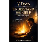 7 DAYS TO UNDERSTAND THE BIBLE LIKE NEVER BEFORE: A BEGINNERS GUIDE TO READ BIBLE