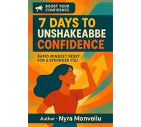 7 Days to Unshakeable Confidence: Rapid Mindset Reset for a Stronger You