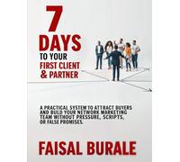 7 Days to Your First Client & Partner: A Practical System to Attract Buyers and Build Your Network Marketing Team Without Pressure, Scripts, or False Promises
