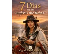 7 Días con las Mujeres Medicina: El conocimiento antiguo que une naturaleza, fe y sanación (Sabiduría Ancestral)