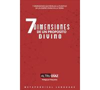 7 Dimensiones de un propósito divino: 7 Dimensiones que revelan la plenitud de un diseño divino en la tierra.