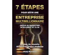 7 ÉTAPES POUR BÂTIR UNE ENTREPRISE MULTIMILLIONNAIRE: GRÂCE AU MARKETING INTELLIGENT ET À L’IA