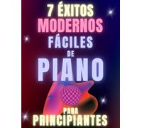 7 Éxitos Modernos Fáciles de Piano para Principiantes: Formato de Notas Grandes con Letras y Digitaciones