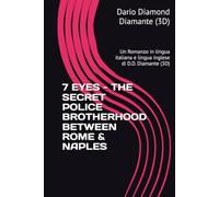 7 EYES - THE SECRET POLICE BROTHERHOOD BETWEEN ROME & NAPLES: Un Romanzo in lingua italiana e lingua inglese di D.D. Diamante (3D)