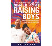 7 Faith Principles for Single Moms Raising Boys: A Biblical Guide for Raising Godly Sons on Your Own (Parenting Boys God’s Way Series)