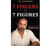 7 Fingers to 7 Figures: From Faith, Loss, and Pain To Freedom, Success, and Gain