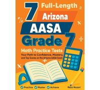 7 Full-Length Arizona AASA Grade 7 Math Practice Tests: Your Path to Confidence, Mastery, and Top Scores on the Arizona AASA Exam