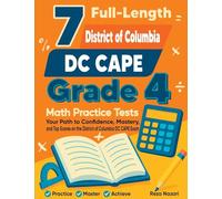 7 Full-Length District of Columbia DC CAPE Grade 4 Math Practice Tests: Your Path to Confidence, Mastery, and Top Scores on the District of Columbia DC CAPE Exam