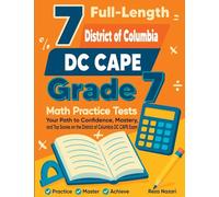 7 Full-Length District of Columbia DC CAPE Grade 7 Math Practice Tests: Your Path to Confidence, Mastery, and Top Scores on the District of Columbia DC CAPE Exam