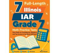 7 Full-Length Illinois IAR Grade 7 Math Practice Tests: Your Path to Confidence, Mastery, and Top Scores on the Illinois IAR Exam