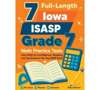 7 Full-Length Iowa ISASP Grade 7 Math Practice Tests: Your Path to Confidence, Mastery, and Top Scores on the Iowa ISASP Exam