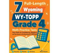 7 Full-Length Wyoming WY-TOPP Grade 4 Math Practice Tests: Your Path to Confidence, Mastery, and Top Scores on the Wyoming WY-TOPP Exam