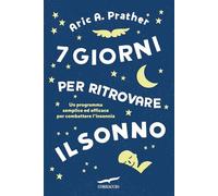 7 giorni per ritrovare il sonno. Un programma semplice ed efficace per combattere l'insonnia (I libri del benessere)