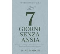 7 GIORNI SENZA ANSIA: Strategie pratiche per liberarti dal sovraccarico mentale e ritrovare calma interiore (Mind Reset Project)