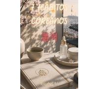 7 HÁBITOS COREANOS: Elegancia, autocuidado y mentalidad de progreso desde Corea del Sur (Hábitos, Historia y Transformación.)