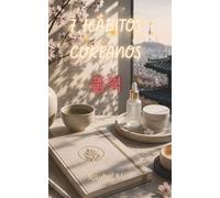 7 HÁBITOS COREANOS: Elegancia, autocuidado y mentalidad de progreso desde Corea del Sur (Hábitos, Historia y Transformación.)