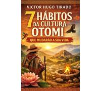 7 HÁBITOS DA CULTURA OTOMÍ QUE MUDARÃO A SUA VIDA: Ensinamentos da cultura otomí aplicados à vida cotidiana para transformar a mente, as emoções e os hábitos.