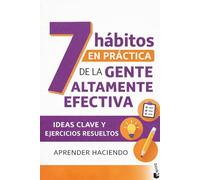 7 hábitos EN PRÁCTICA de la gente altamente efectiva: Ideas clave y ejercicios resueltos (Aprender Haciendo)