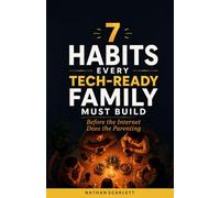7 Habits Every Tech-Ready Family Must Build: Before the Internet Does the Parenting - A Practical Guide to Raising Wise Kids in the Age of Screens, Social Media, and AI (The Tech-Ready Family Series)