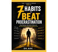 7 HABITS TO BEAT PROCRASTINATION: Stop Delaying, Take Action Today, and Get More Done in Less Time Without Stress (THE 7 HABITS SERIES)