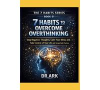 7 HABITS TO OVERCOME OVERTHINKING: Stop Negative Thoughts, Calm Your Mind, and Take Control of Your Life with Simple Daily Practices (THE 7 HABITS SERIES)