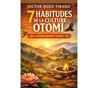 7 HABITUDES DE LA CULTURE OTOMÍ QUI CHANGERONT VOTRE VIE: Enseignements de la culture otomí appliqués à la vie quotidienne pour transformer l’esprit, les émotions et les habitudes.