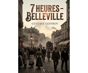 7 heures - Belleville: Une exploration poétique du faubourg parisien par Gustave Geffroy, capturant la vie quotidienne et les mouvements de foule à Belleville.
