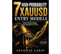 7 High-Probability Xauusd Entry Models: Smart Money Setups for Consistent Gold Profits (Gold Trading Mastery Series)