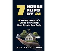 7 House Flips by 24: A Young Investor's Guide to Making Real Estate Pay Early