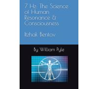 7 Hz: The Science of Human Resonance & Consciousness Itzhak Bentov: 5 (The Itzhak Bentov Series)