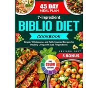 7-Ingredient Biblio Diet Cookbook: Simple, Wholesome, and Faith-Inspired Recipes for Healthy Living with Just 7 Ingredients